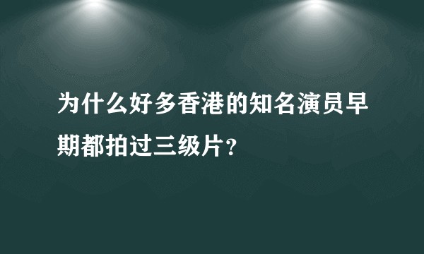 为什么好多香港的知名演员早期都拍过三级片？