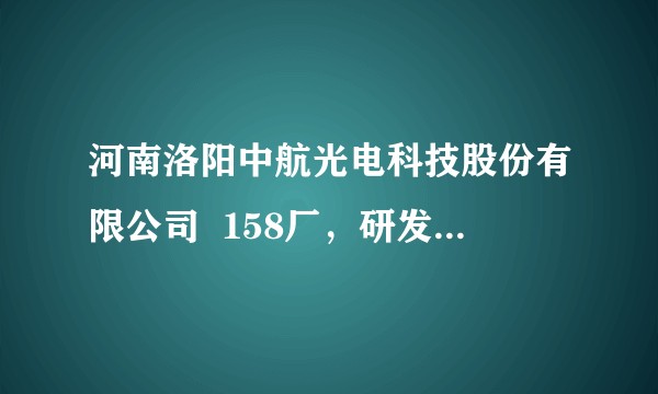 河南洛阳中航光电科技股份有限公司  158厂，研发岗位的工作环境福利待遇怎么样？？求了解的朋友说说？？