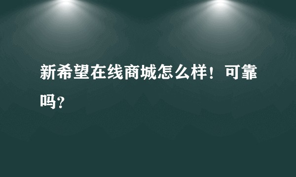 新希望在线商城怎么样！可靠吗？