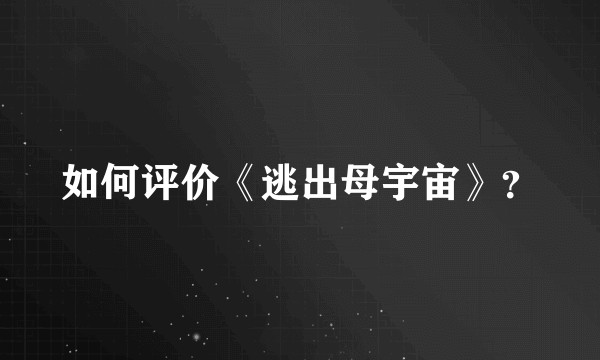 如何评价《逃出母宇宙》？