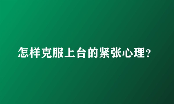 怎样克服上台的紧张心理？