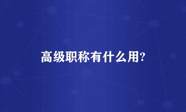 高级职称有什么用?