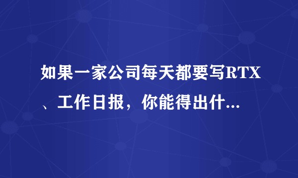 如果一家公司每天都要写RTX、工作日报，你能得出什么结论？