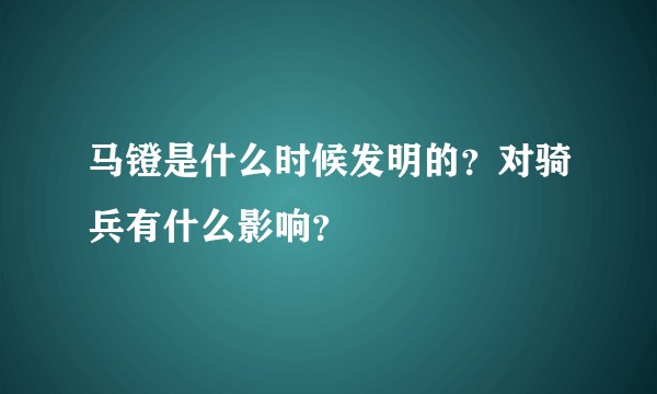 马镫是什么时候发明的？对骑兵有什么影响？