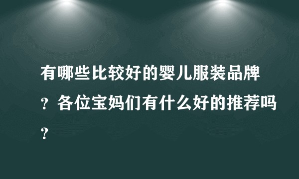 有哪些比较好的婴儿服装品牌？各位宝妈们有什么好的推荐吗？