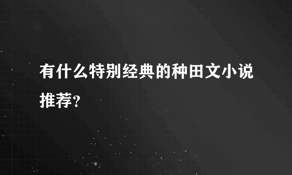有什么特别经典的种田文小说推荐？