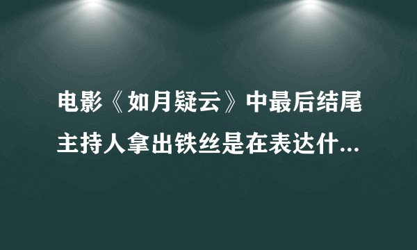 电影《如月疑云》中最后结尾主持人拿出铁丝是在表达什么意思？