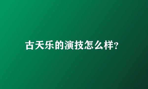古天乐的演技怎么样？