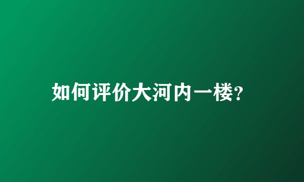 如何评价大河内一楼？
