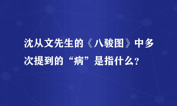 沈从文先生的《八骏图》中多次提到的“病”是指什么？