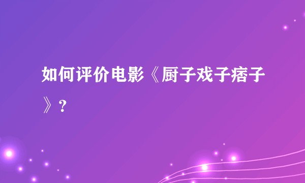 如何评价电影《厨子戏子痞子》？
