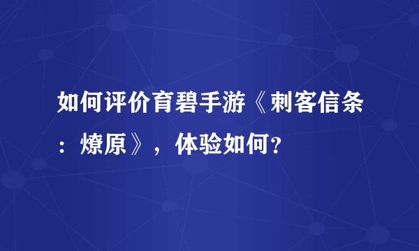如何评价育碧手游《刺客信条：燎原》，体验如何？