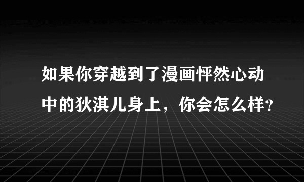 如果你穿越到了漫画怦然心动中的狄淇儿身上，你会怎么样？