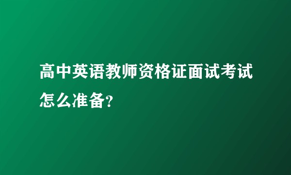 高中英语教师资格证面试考试怎么准备？