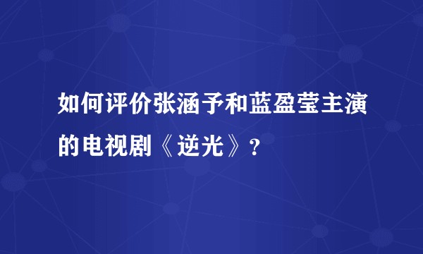 如何评价张涵予和蓝盈莹主演的电视剧《逆光》？
