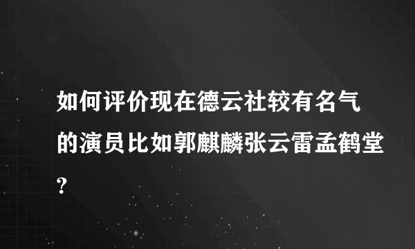 如何评价现在德云社较有名气的演员比如郭麒麟张云雷孟鹤堂？