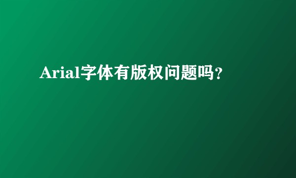Arial字体有版权问题吗？