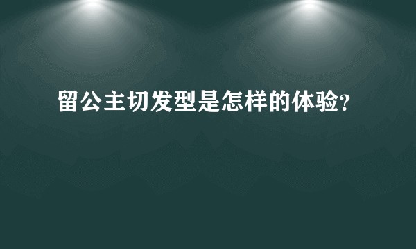 留公主切发型是怎样的体验？