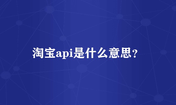 淘宝api是什么意思?
