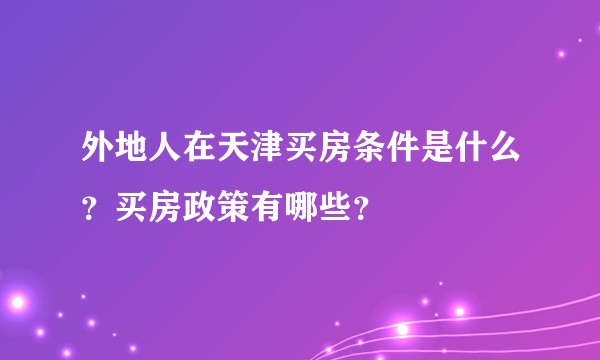 外地人在天津买房条件是什么？买房政策有哪些？