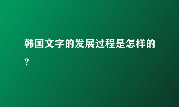 韩国文字的发展过程是怎样的？