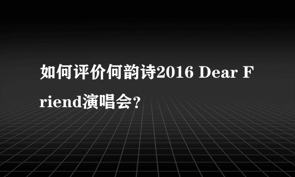 如何评价何韵诗2016 Dear Friend演唱会？