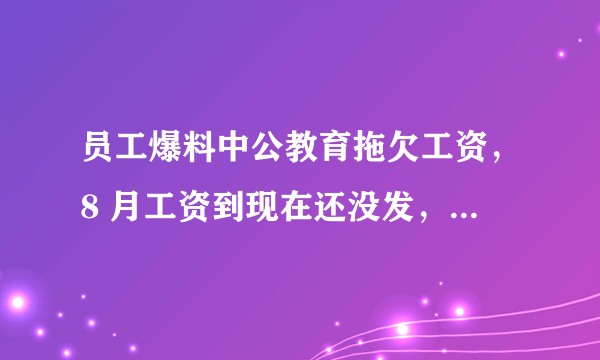员工爆料中公教育拖欠工资,8 月工资到现在还没发,中公教育怎么了?