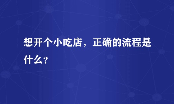想开个小吃店，正确的流程是什么？