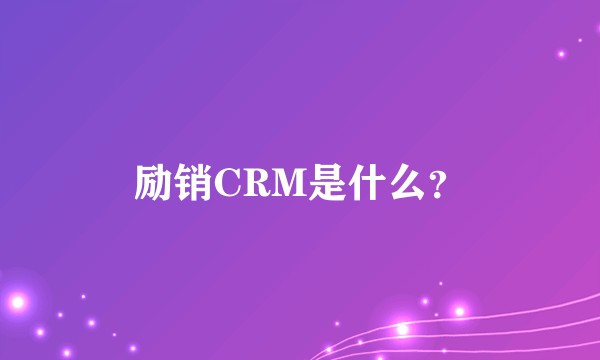 励销CRM是什么？