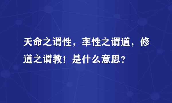 天命之谓性，率性之谓道，修道之谓教！是什么意思？