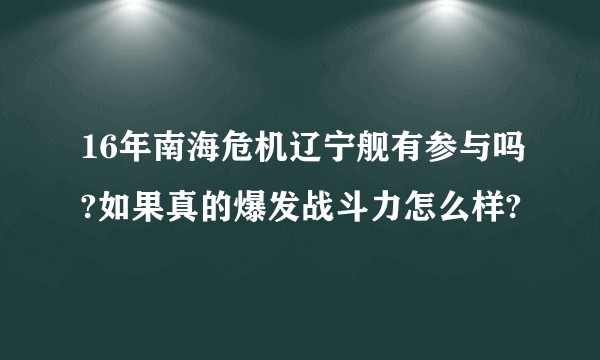 16年南海危机辽宁舰有参与吗?如果真的爆发战斗力怎么样?