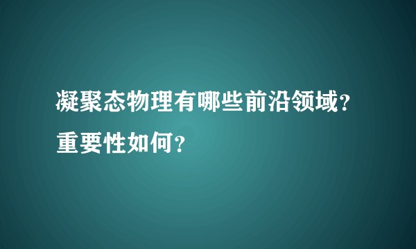 凝聚态物理有哪些前沿领域？重要性如何？