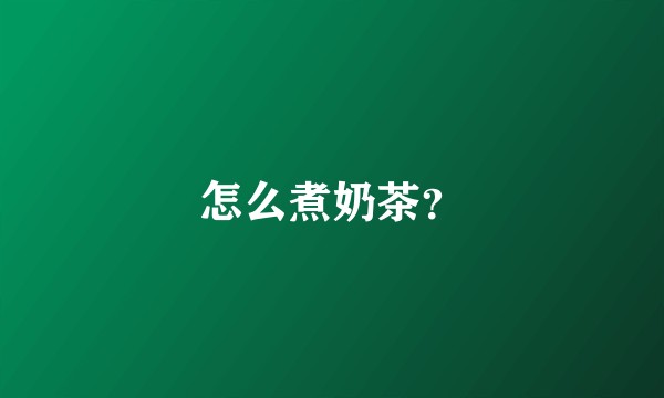 怎么煮奶茶？