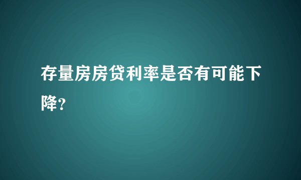 存量房房贷利率是否有可能下降？