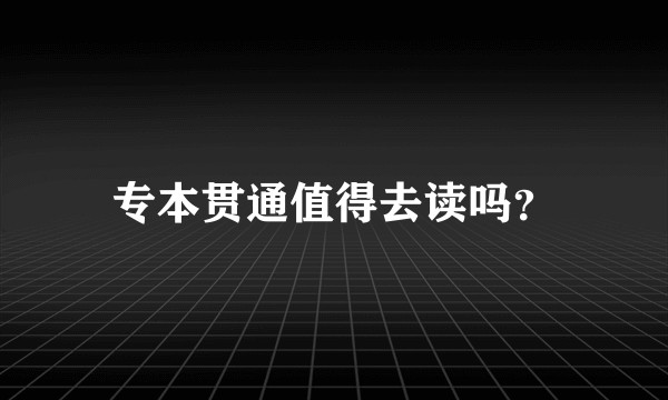 专本贯通值得去读吗？