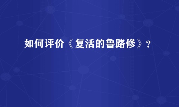 如何评价《复活的鲁路修》？