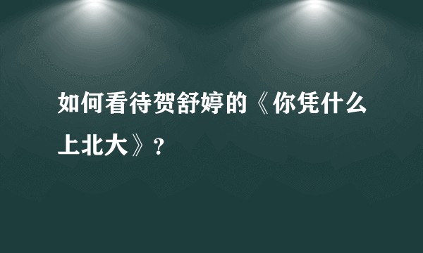 如何看待贺舒婷的《你凭什么上北大》？