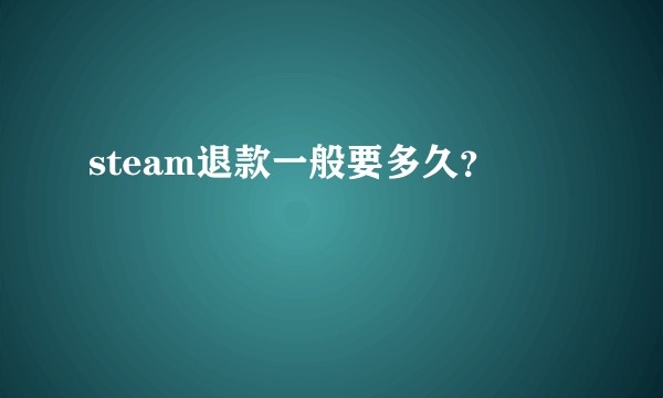 steam退款一般要多久？