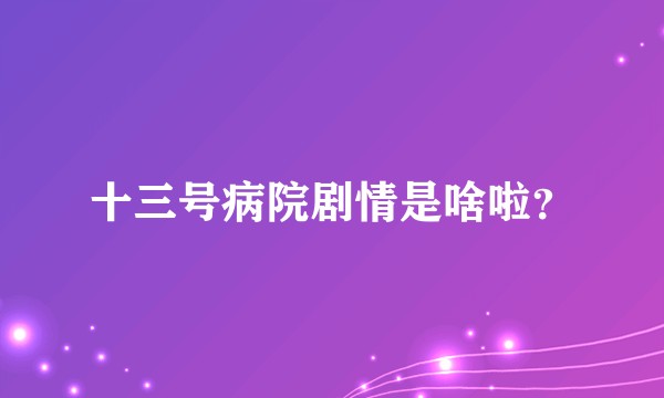 十三号病院剧情是啥啦？