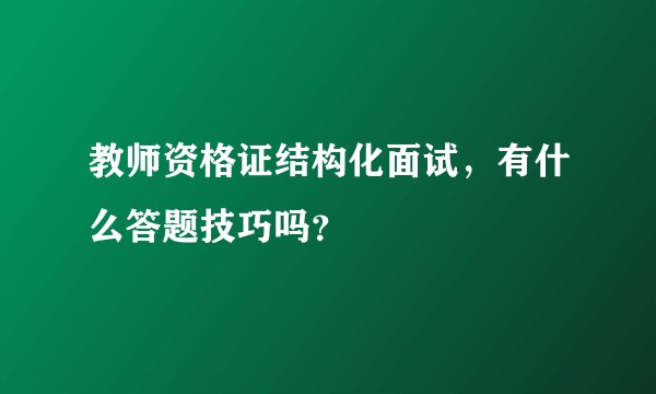 教师资格证结构化面试，有什么答题技巧吗？