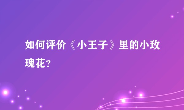 如何评价《小王子》里的小玫瑰花?
