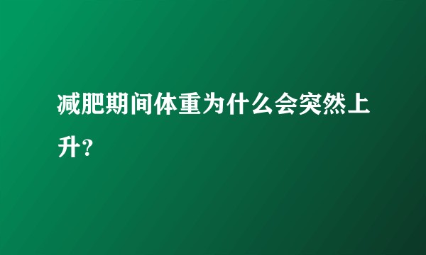 减肥期间体重为什么会突然上升？