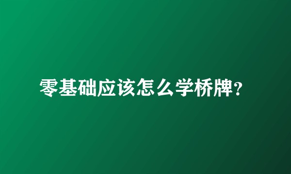 零基础应该怎么学桥牌？