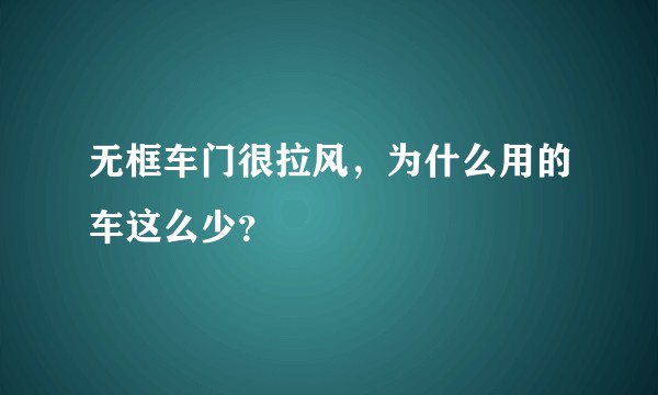 无框车门很拉风，为什么用的车这么少？