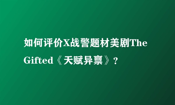 如何评价X战警题材美剧The Gifted《天赋异禀》？