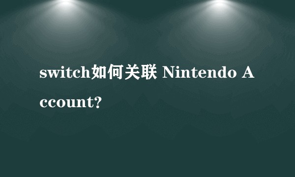 switch如何关联 Nintendo Account？