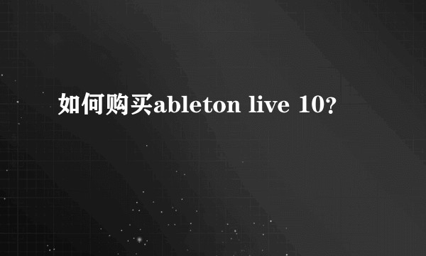 如何购买ableton live 10?