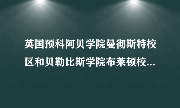 英国预科阿贝学院曼彻斯特校区和贝勒比斯学院布莱顿校区哪个教学质量更高？大学想学金融~急！！谢谢~