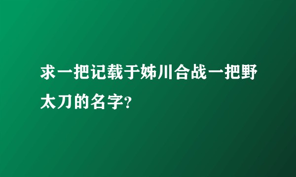 求一把记载于姊川合战一把野太刀的名字？
