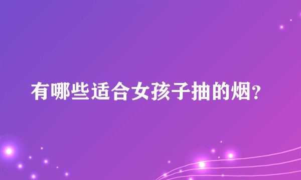 有哪些适合女孩子抽的烟？